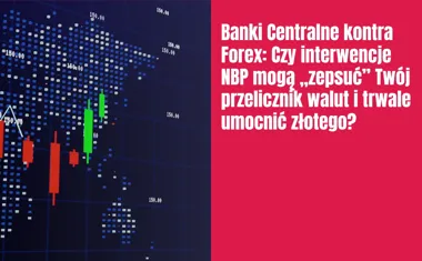 Obraz do artykułu: Banki Centralne kontra Forex: Czy interwencje NBP mogą „zepsuć” Twój przelicznik walut i trwale umocnić złotego?